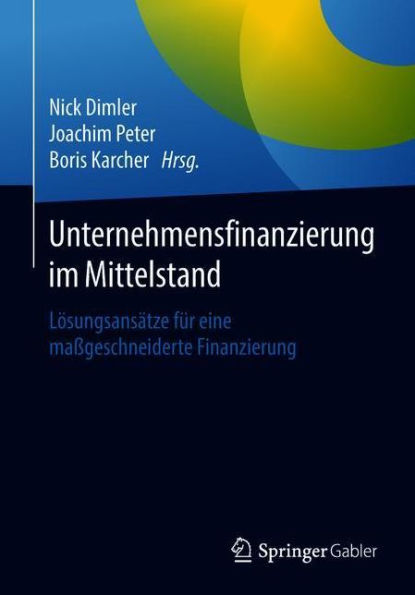 Unternehmensfinanzierung im Mittelstand: Lï¿½sungsansï¿½tze fï¿½r eine maï¿½geschneiderte Finanzierung