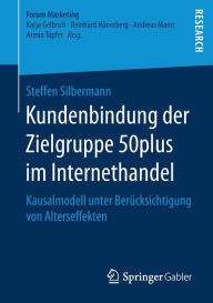 Title: Kundenbindung der Zielgruppe 50plus im Internethandel: Kausalmodell unter Berï¿½cksichtigung von Alterseffekten, Author: Steffen Silbermann