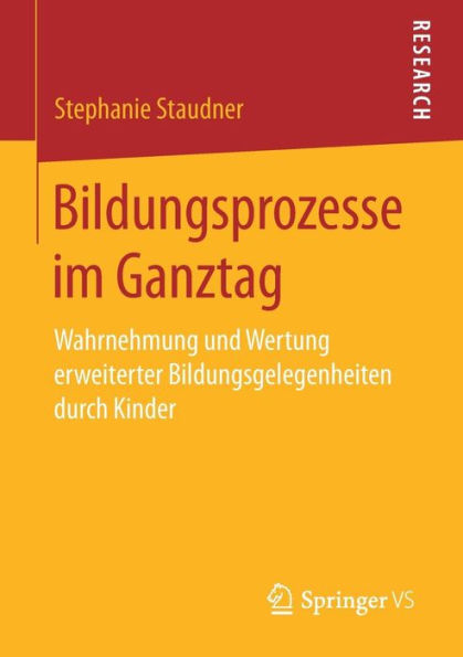 Bildungsprozesse im Ganztag: Wahrnehmung und Wertung erweiterter Bildungsgelegenheiten durch Kinder