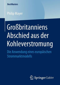 Title: Groï¿½britanniens Abschied aus der Kohleverstromung: Die Anwendung eines europï¿½ischen Strommarktmodells, Author: Philip Mayer