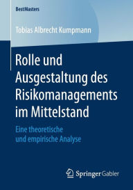 Title: Rolle und Ausgestaltung des Risikomanagements im Mittelstand: Eine theoretische und empirische Analyse, Author: Tobias Albrecht Kumpmann