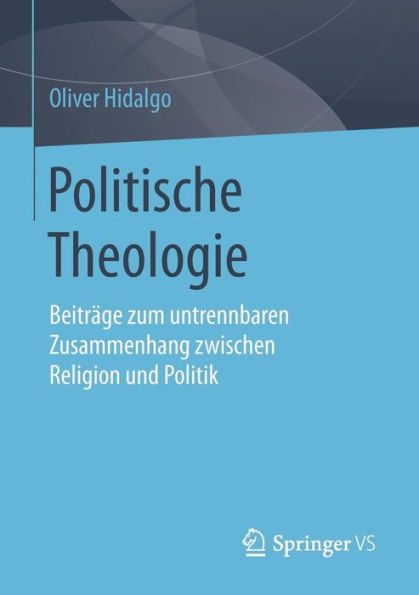 Politische Theologie: Beiträge zum untrennbaren Zusammenhang zwischen Religion und Politik