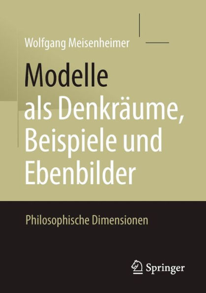 Modelle als Denkrï¿½ume, Beispiele und Ebenbilder: Philosophische Dimensionen