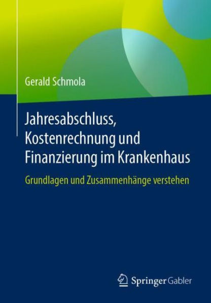 Jahresabschluss, Kostenrechnung und Finanzierung im Krankenhaus: Grundlagen und Zusammenhï¿½nge verstehen