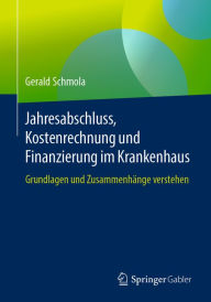 Title: Jahresabschluss, Kostenrechnung und Finanzierung im Krankenhaus: Grundlagen und Zusammenhänge verstehen, Author: Gerald Schmola