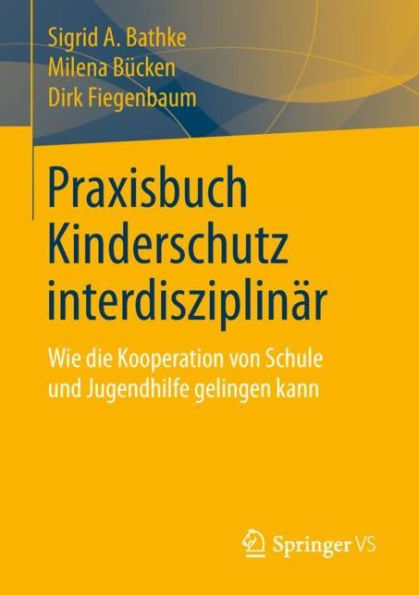 Praxisbuch Kinderschutz interdisziplinï¿½r: Wie die Kooperation von Schule und Jugendhilfe gelingen kann