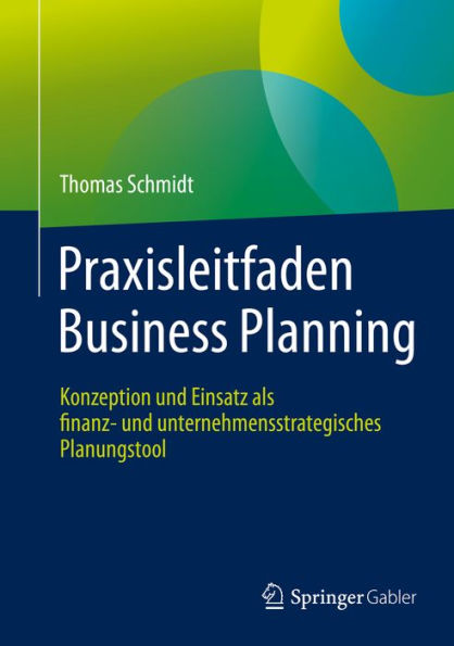 Praxisleitfaden Business Planning: Konzeption und Einsatz als finanz- und unternehmensstrategisches Planungstool