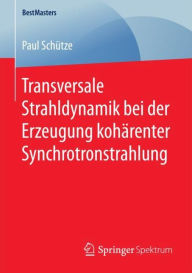 Title: Transversale Strahldynamik bei der Erzeugung kohï¿½renter Synchrotronstrahlung, Author: Paul Schïtze
