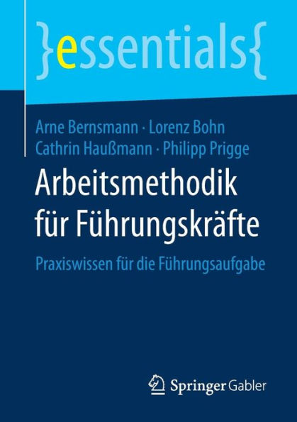 Arbeitsmethodik für Führungskräfte: Praxiswissen für die Führungsaufgabe