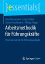 Arbeitsmethodik für Führungskräfte: Praxiswissen für die Führungsaufgabe
