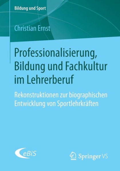 Professionalisierung, Bildung und Fachkultur im Lehrerberuf: Rekonstruktionen zur biographischen Entwicklung von Sportlehrkräften