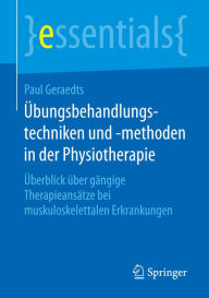 Title: Übungsbehandlungstechniken und -methoden in der Physiotherapie: Überblick über gängige Therapieansätze bei muskuloskelettalen Erkrankungen, Author: Paul Geraedts