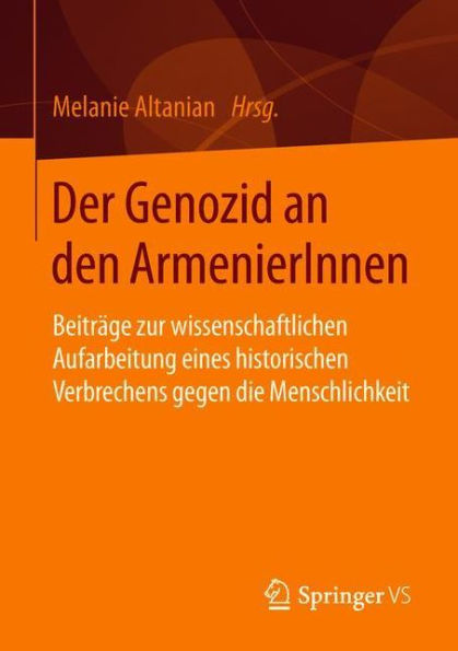 Der Genozid an den ArmenierInnen: Beiträge zur wissenschaftlichen Aufarbeitung eines historischen Verbrechens gegen die Menschlichkeit