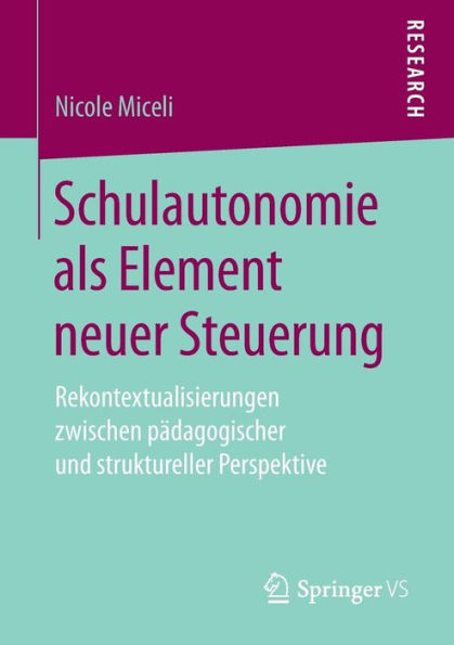 Schulautonomie als Element neuer Steuerung: Rekontextualisierungen zwischen pädagogischer und struktureller Perspektive