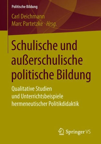 Schulische und auï¿½erschulische politische Bildung: Qualitative Studien Unterrichtsbeispiele hermeneutischer Politikdidaktik