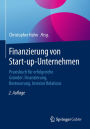 Finanzierung von Start-up-Unternehmen: Praxisbuch für erfolgreiche Gründer: Finanzierung, Besteuerung, Investor Relations