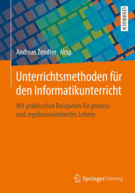 Title: Unterrichtsmethoden fï¿½r den Informatikunterricht: Mit praktischen Beispielen fï¿½r prozess- und ergebnisorientiertes Lehren, Author: Andreas Zendler
