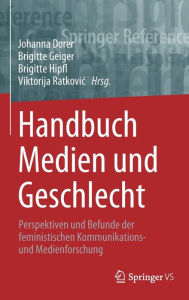 Title: Handbuch Medien und Geschlecht: Perspektiven und Befunde der feministischen Kommunikations- und Medienforschung, Author: Johanna Dorer