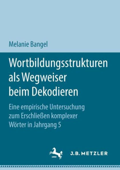 Wortbildungsstrukturen als Wegweiser beim Dekodieren: Eine empirische Untersuchung zum Erschlieï¿½en komplexer Wï¿½rter in Jahrgang 5