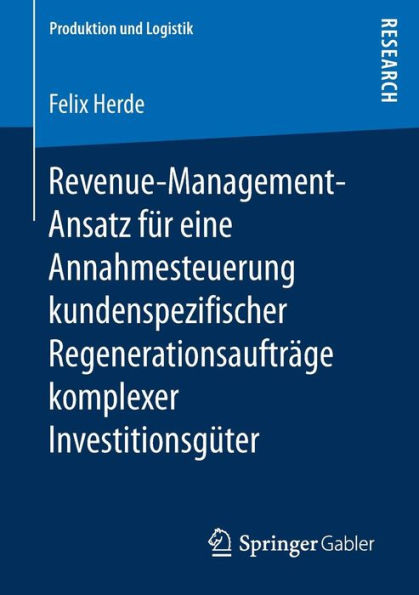 Revenue-Management-Ansatz fï¿½r eine Annahmesteuerung kundenspezifischer Regenerationsauftrï¿½ge komplexer Investitionsgï¿½ter