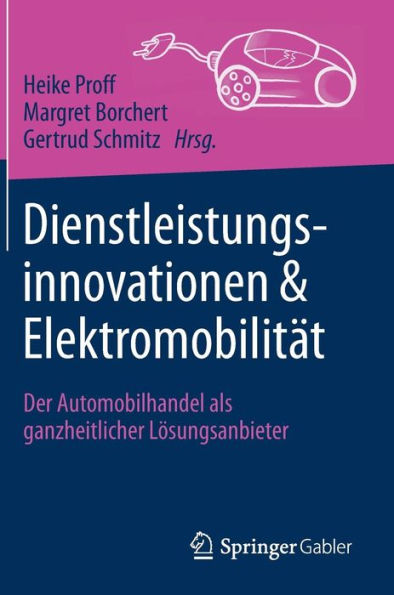 Dienstleistungsinnovationen und Elektromobilität: Der Automobilhandel als ganzheitlicher Lösungsanbieter