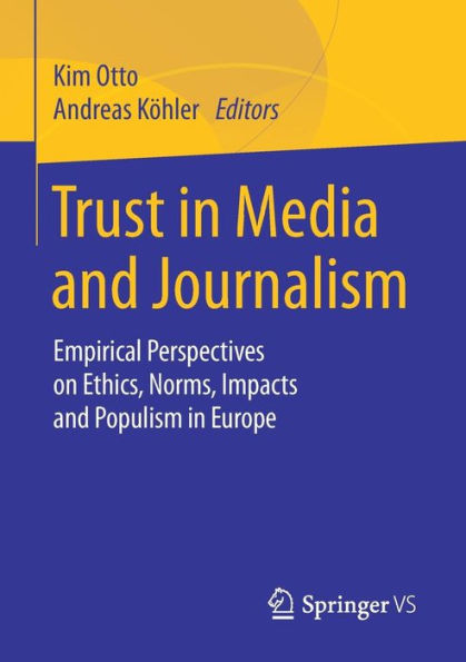 Trust in Media and Journalism: Empirical Perspectives on Ethics, Norms, Impacts and Populism in Europe