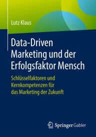 Title: Data-Driven Marketing und der Erfolgsfaktor Mensch: Schlüsselfaktoren und Kernkompetenzen für das Marketing der Zukunft, Author: Lutz Klaus
