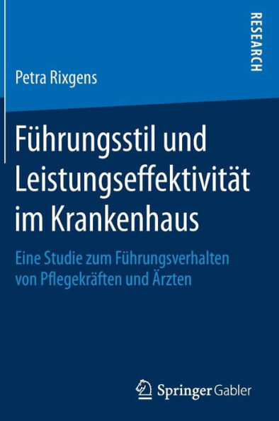 Führungsstil und Leistungseffektivität im Krankenhaus: Eine Studie zum Führungsverhalten von Pflegekräften und Ärzten