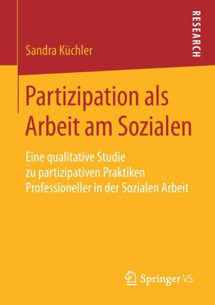 Partizipation als Arbeit am Sozialen: Eine qualitative Studie zu partizipativen Praktiken Professioneller in der Sozialen Arbeit