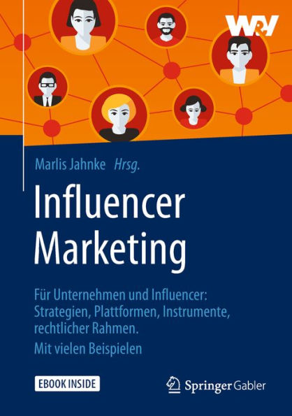 Influencer Marketing: Fï¿½r Unternehmen und Influencer: Strategien, Plattformen, Instrumente, rechtlicher Rahmen. Mit vielen Beispielen