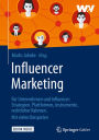 Influencer Marketing: Fï¿½r Unternehmen und Influencer: Strategien, Plattformen, Instrumente, rechtlicher Rahmen. Mit vielen Beispielen