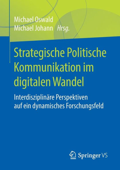 Strategische Politische Kommunikation im digitalen Wandel: Interdisziplinäre Perspektiven auf ein dynamisches Forschungsfeld