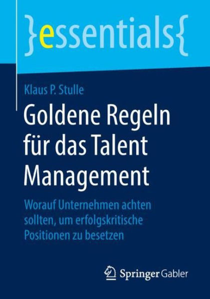 Goldene Regeln für das Talent Management: Worauf Unternehmen achten sollten, um erfolgskritische Positionen zu besetzen