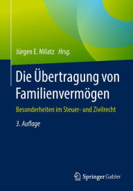 Title: Die ï¿½bertragung von Familienvermï¿½gen: Besonderheiten im Steuer- und Zivilrecht, Author: Jïrgen E. Milatz