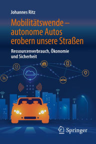 Title: Mobilitï¿½tswende - autonome Autos erobern unsere Straï¿½en: Ressourcenverbrauch, ï¿½konomie und Sicherheit, Author: Johannes Ritz