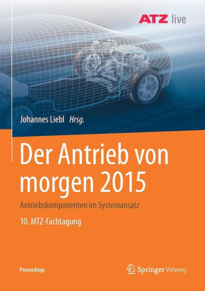 Der Antrieb von morgen 2015: Antriebskomponenten im Systemansatz 10. MTZ-Fachtagung