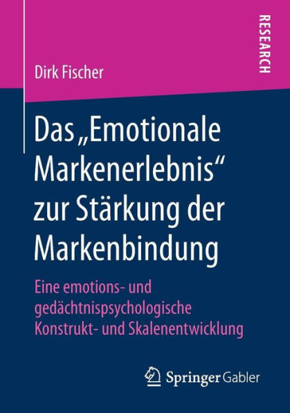 Das "Emotionale Markenerlebnis" zur Stärkung der Markenbindung: Eine emotions- und gedächtnispsychologische Konstrukt- und Skalenentwicklung