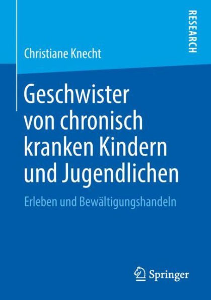 Geschwister von chronisch kranken Kindern und Jugendlichen: Erleben und Bewï¿½ltigungshandeln