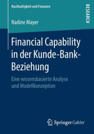 Title: Financial Capability in der Kunde-Bank-Beziehung: Eine wissensbasierte Analyse und Modellkonzeption, Author: Nadine Mayer