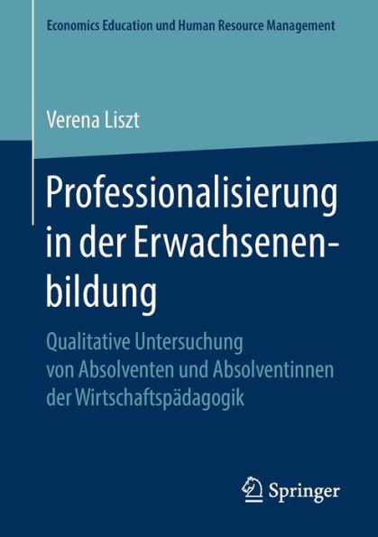 Professionalisierung in der Erwachsenenbildung: Qualitative Untersuchung von Absolventen und Absolventinnen der Wirtschaftspï¿½dagogik