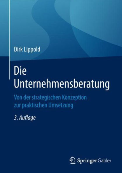 Die Unternehmensberatung: Von der strategischen Konzeption zur praktischen Umsetzung