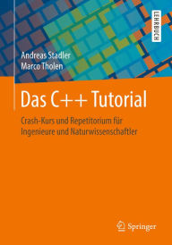 Title: Das C++ Tutorial: Crash-Kurs und Repetitorium für Ingenieure und Naturwissenschaftler, Author: Andreas Stadler