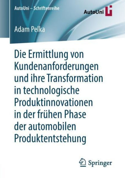 Die Ermittlung von Kundenanforderungen und ihre Transformation in technologische Produktinnovationen in der frï¿½hen Phase der automobilen Produktentstehung