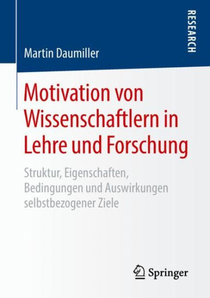 Motivation von Wissenschaftlern in Lehre und Forschung: Struktur, Eigenschaften, Bedingungen und Auswirkungen selbstbezogener Ziele