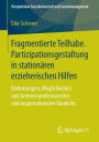 Fragmentierte Teilhabe. Partizipationsgestaltung in stationären erzieherischen Hilfen: Bedeutungen, Möglichkeiten und Grenzen professionellen und organisationalen Handelns