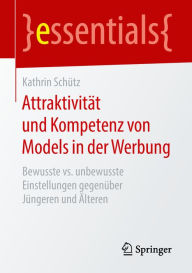 Title: Attraktivitï¿½t und Kompetenz von Models in der Werbung: Bewusste vs. unbewusste Einstellungen gegenï¿½ber Jï¿½ngeren und ï¿½lteren, Author: Kathrin Schïtz