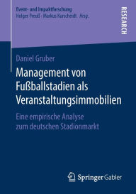 Title: Management von Fuï¿½ballstadien als Veranstaltungsimmobilien: Eine empirische Analyse zum deutschen Stadionmarkt, Author: Daniel Gruber