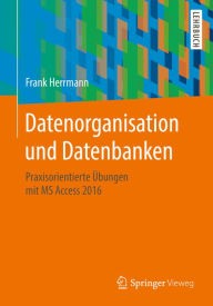 Title: Datenorganisation und Datenbanken: Praxisorientierte ï¿½bungen mit MS Access 2016, Author: Frank Herrmann