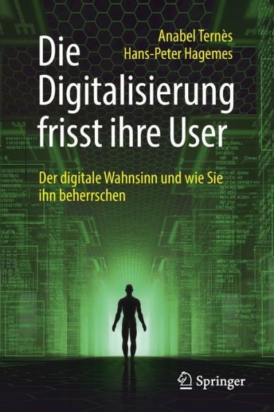 Die Digitalisierung frisst ihre User: Der digitale Wahnsinn und wie Sie ihn beherrschen