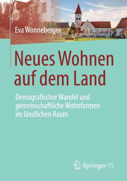 Neues Wohnen auf dem Land: Demografischer Wandel und gemeinschaftliche Wohnformen im lï¿½ndlichen Raum